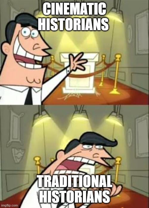 This Is Where I'd Put My Trophy If I Had One Meme | CINEMATIC HISTORIANS; TRADITIONAL HISTORIANS | image tagged in memes,this is where i'd put my trophy if i had one | made w/ Imgflip meme maker