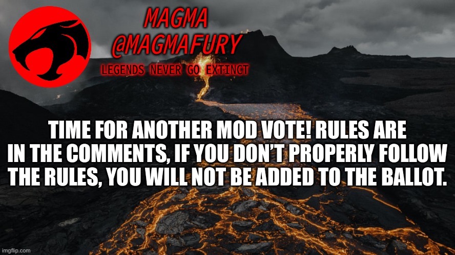 Nominations Closed /// Voting Tomorrow Night! | TIME FOR ANOTHER MOD VOTE! RULES ARE IN THE COMMENTS, IF YOU DON’T PROPERLY FOLLOW THE RULES, YOU WILL NOT BE ADDED TO THE BALLOT. | image tagged in magma's announcement template 3 0 | made w/ Imgflip meme maker