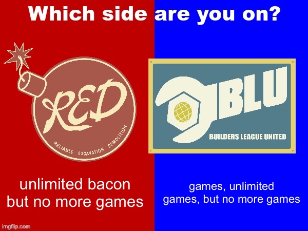 RED vs. BLU | unlimited bacon but no more games; games, unlimited games, but no more games | image tagged in red vs blu | made w/ Imgflip meme maker