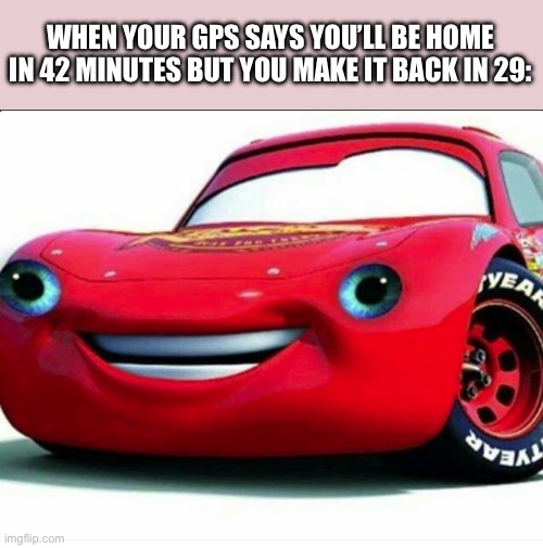 Kerchoo | WHEN YOUR GPS SAYS YOU’LL BE HOME IN 42 MINUTES BUT YOU MAKE IT BACK IN 29: | image tagged in kerchoo | made w/ Imgflip meme maker