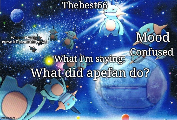 Marshtomp template thebest66 | Confused; What did apefan do? | image tagged in marshtomp template thebest66 | made w/ Imgflip meme maker