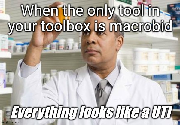 I think I'm a doctor | When the only tool in your toolbox is macrobid; Everything looks like a UTI | image tagged in pharmacist,canadian,uti,bladder infection,pharmacy,doctor | made w/ Imgflip meme maker