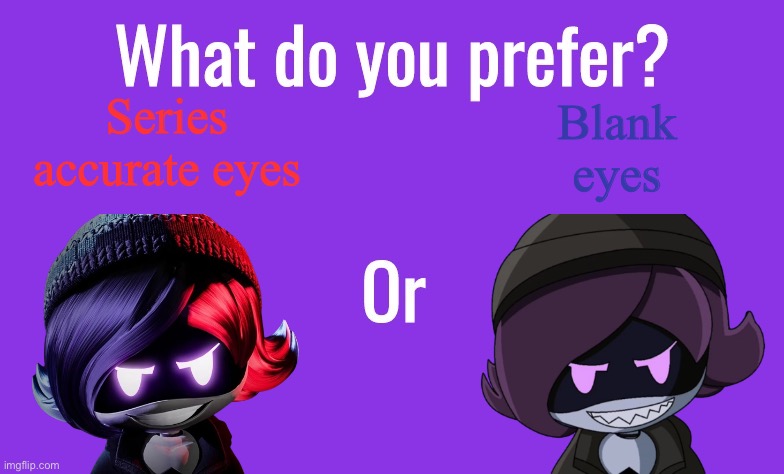 What do you prefer? | Series accurate eyes; Blank eyes | image tagged in what do you prefer,murder drones | made w/ Imgflip meme maker