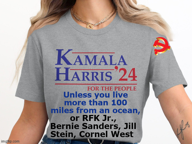 Today's Democratic Party. Poor Joe doesn't even make the shirt | Unless you live more than 100 miles from an ocean, or RFK Jr., Bernie Sanders, Jill Stein, Cornel West | image tagged in kamala for the people | made w/ Imgflip meme maker