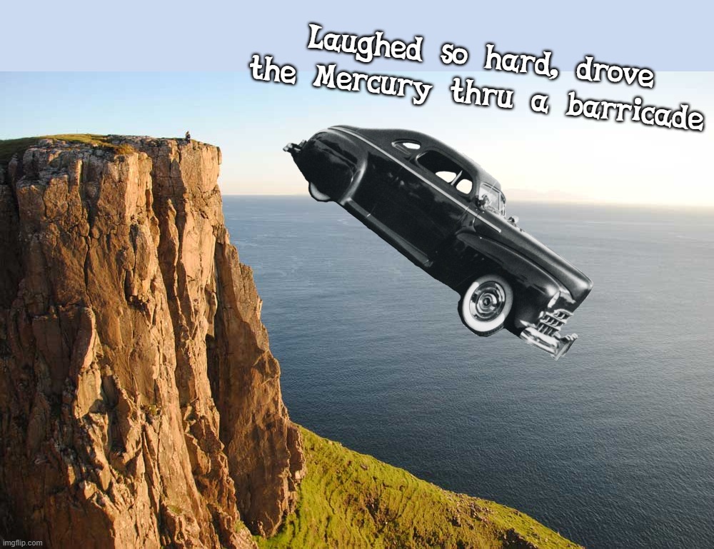 laughed my Mercury thru a barricade/retrograde | Laughed so hard, drove the Mercury thru a barricade | image tagged in mercury,ford,cliff,tryrograde,astrology | made w/ Imgflip meme maker