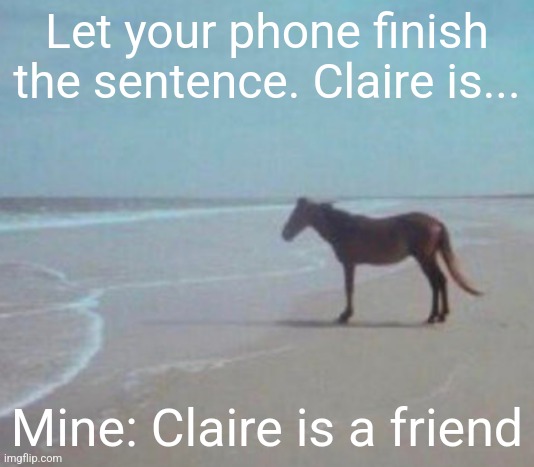 man. | Let your phone finish the sentence. Claire is... Mine: Claire is a friend | image tagged in man | made w/ Imgflip meme maker