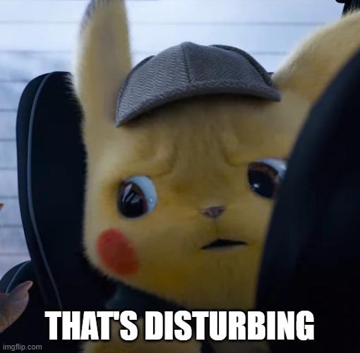 Unsettled detective pikachu | THAT'S DISTURBING | image tagged in unsettled detective pikachu | made w/ Imgflip meme maker