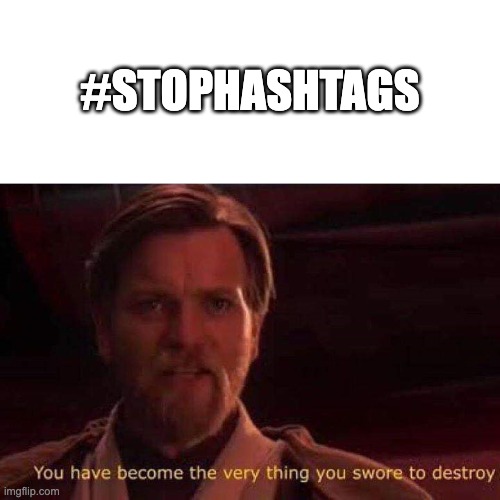 #stophashtags | #STOPHASHTAGS | image tagged in you have become the very thing you swore to destroy | made w/ Imgflip meme maker