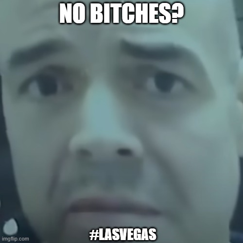 Robert Telles - No Bitches? | NO BITCHES? #LASVEGAS | image tagged in robert telles | made w/ Imgflip meme maker