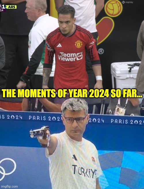 THE MOMENTS OF YEAR 2024 SO FAR... | image tagged in antony manchester united,turkish shooter olympics,sports,2024,memes | made w/ Imgflip meme maker