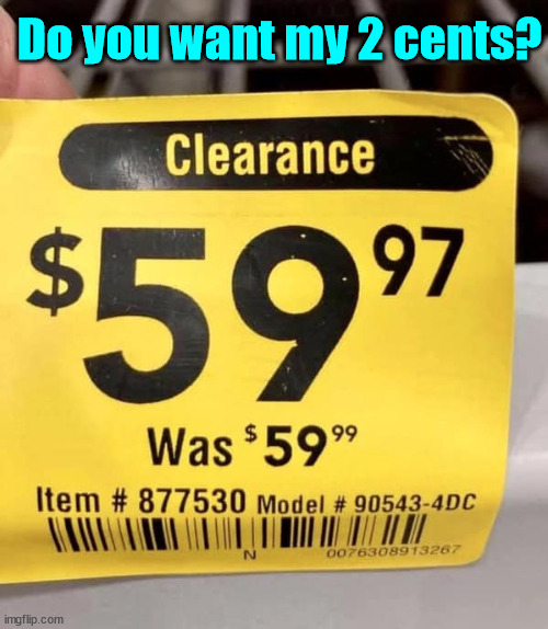 All two cents worth | Do you want my 2 cents? | image tagged in you had one job,rollback | made w/ Imgflip meme maker