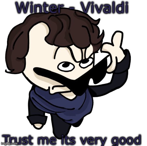 Sherlock | Winter - Vivaldi; Trust me its very good | image tagged in sherlock | made w/ Imgflip meme maker