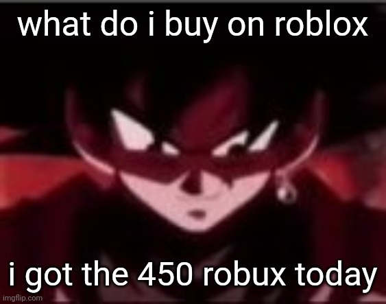 Devious ahh Goku black | what do i buy on roblox; i got the 450 robux today | image tagged in devious ahh goku black | made w/ Imgflip meme maker