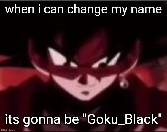 Devious ahh Goku black | when i can change my name; its gonna be "Goku_Black" | image tagged in devious ahh goku black | made w/ Imgflip meme maker