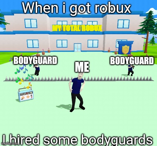 MY ROBUX | When i got robux; MY TOTAL ROBUX; BODYGUARD; BODYGUARD; ME; I hired some bodyguards | image tagged in dude theft wars police,dude theft wars,police | made w/ Imgflip meme maker