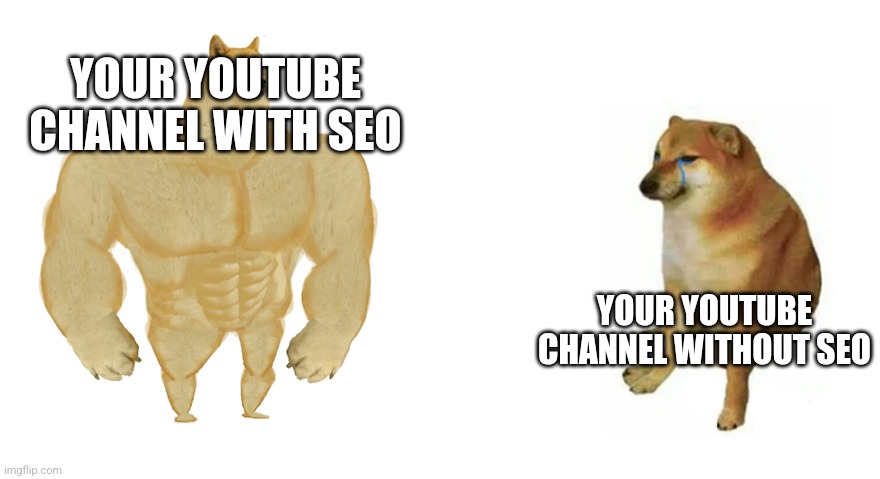 Buff Doge vs Crying Cheems | YOUR YOUTUBE CHANNEL WITH SEO; YOUR YOUTUBE CHANNEL WITHOUT SEO | image tagged in buff doge vs crying cheems | made w/ Imgflip meme maker