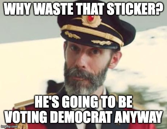 Captain Obvious | WHY WASTE THAT STICKER? HE'S GOING TO BE VOTING DEMOCRAT ANYWAY | image tagged in captain obvious | made w/ Imgflip meme maker