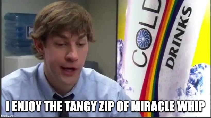 JIMOTHY | I ENJOY THE TANGY ZIP OF MIRACLE WHIP | image tagged in satnley,jim,office,the | made w/ Imgflip meme maker