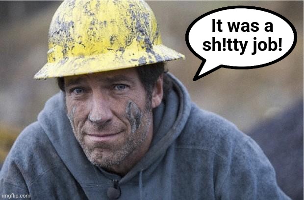 Mike Rowe approves | It was a sh!tty job! | image tagged in mike rowe approves | made w/ Imgflip meme maker