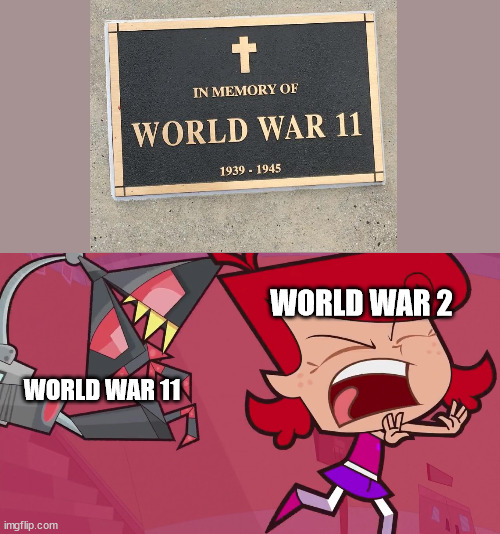 Plague fail | WORLD WAR 2; WORLD WAR 11 | image tagged in me and my responsibly,you had one job,you had one job just the one,clang invasion | made w/ Imgflip meme maker