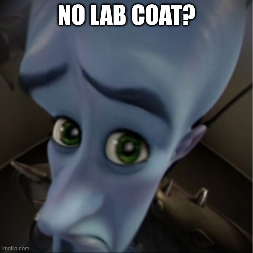 science proj. | NO LAB COAT? | image tagged in megamind peeking | made w/ Imgflip meme maker