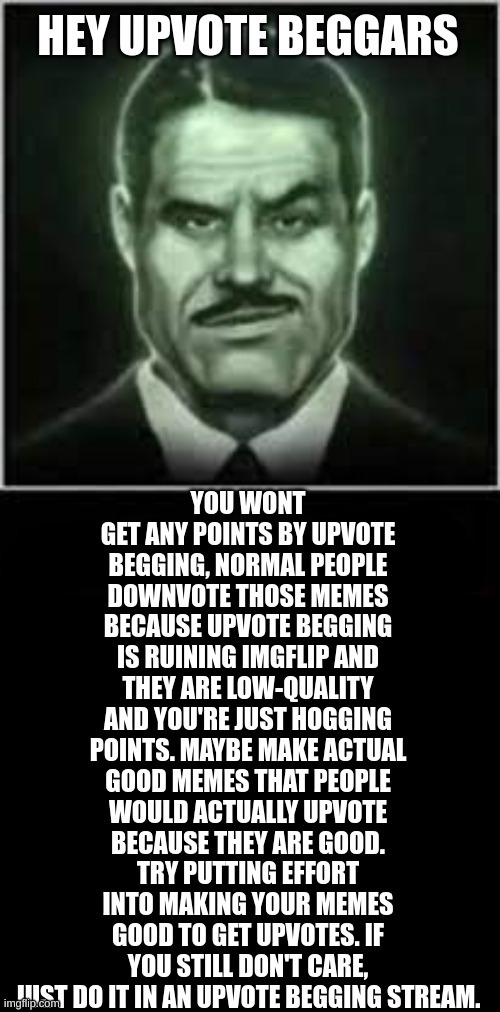 please listen, we cannot let them take over imgflip with their low quality memes | image tagged in aub,anti upvote beggars,fallout new vegas,stop upvote begging,e,help | made w/ Imgflip meme maker