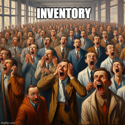 Inventory | INVENTORY | image tagged in stress,work | made w/ Imgflip meme maker