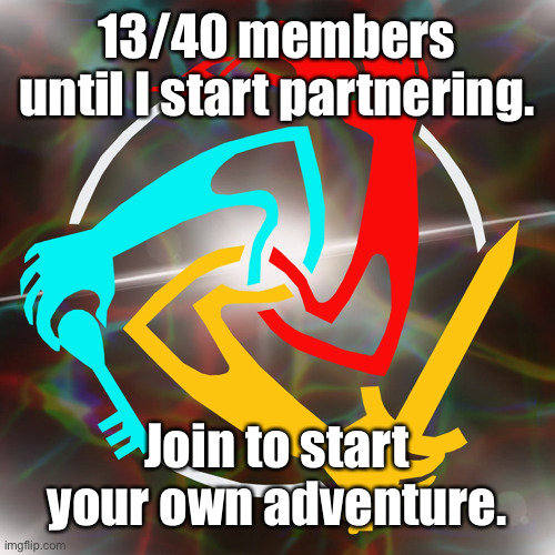 13/40 members until I start partnering. Join to start your own adventure. | made w/ Imgflip meme maker