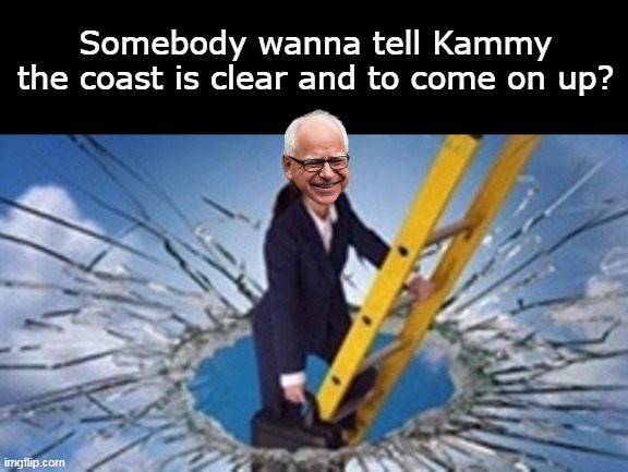 STRONG Independent Leader | Somebody wanna tell Kammy the coast is clear and to come on up? | image tagged in kamala glass ceiling meme | made w/ Imgflip meme maker