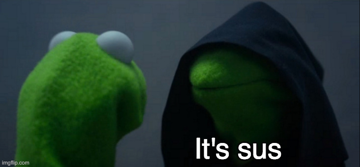 Evil Kermit Meme | It's sus | image tagged in memes,evil kermit | made w/ Imgflip meme maker