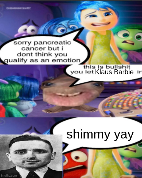 sorry pancreatic cancer but I don’t think you qualify as an emot | Klaus Barbie; shimmy yay | image tagged in sorry pancreatic cancer but i don t think you qualify as an emot | made w/ Imgflip meme maker