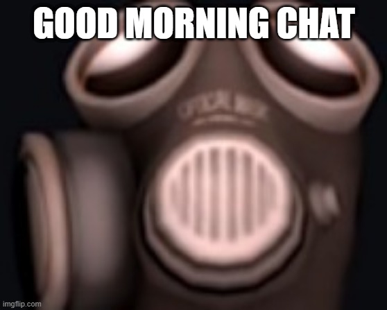 pyro looking up | GOOD MORNING CHAT | image tagged in pyro looking up | made w/ Imgflip meme maker