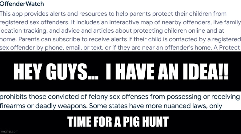 I believe a genocide could be considered allowed if it's for the cause of a crusade, right? | HEY GUYS...  I HAVE AN IDEA!! TIME FOR A PIG HUNT | image tagged in black background,pig hunt,time to clean the streets | made w/ Imgflip meme maker