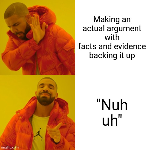 No u also | Making an actual argument with facts and evidence backing it up; "Nuh uh" | image tagged in drake hotline bling,nuh uh,memes,oh wow are you actually reading these tags,stop reading the tags,seriously | made w/ Imgflip meme maker