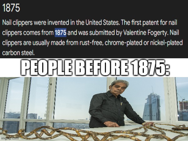 Nice nails bro | PEOPLE BEFORE 1875: | image tagged in nails,google search,history | made w/ Imgflip meme maker