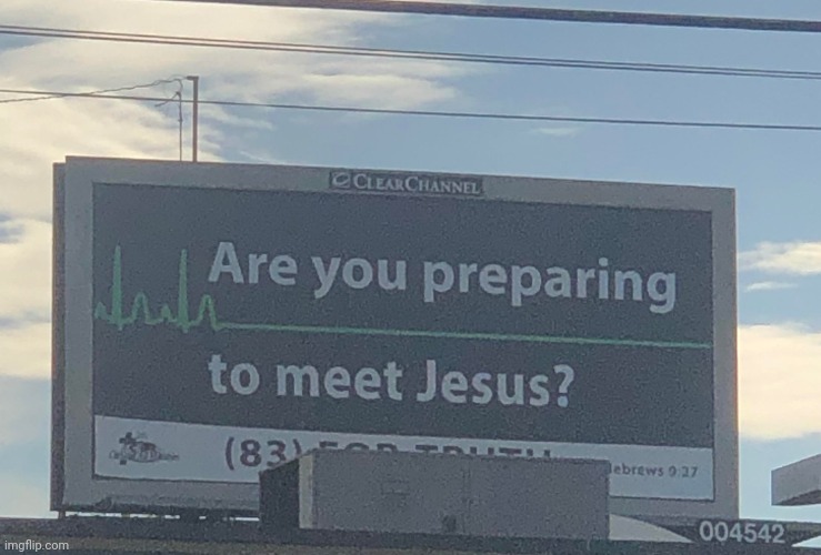 Are you preparing to meet Jesus | image tagged in are you preparing to meet jesus | made w/ Imgflip meme maker