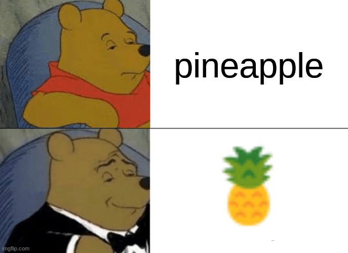 Tuxedo Winnie The Pooh | pineapple | image tagged in memes,tuxedo winnie the pooh | made w/ Imgflip meme maker