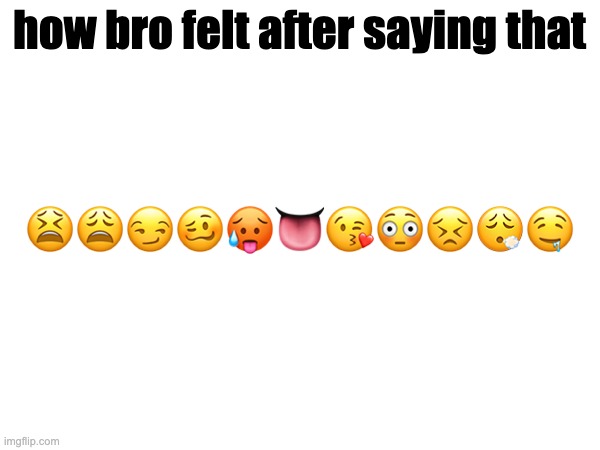 ??????????‍?? how bro felt after saying that | made w/ Imgflip meme maker