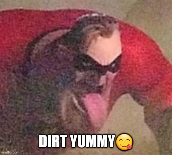 Mr. Incredible tongue | DIRT YUMMY? | image tagged in mr incredible tongue | made w/ Imgflip meme maker