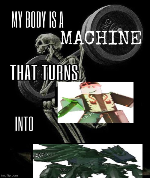 My body is machine | image tagged in my body is machine | made w/ Imgflip meme maker