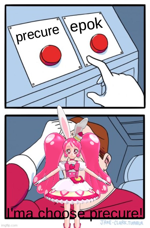 :3 | epok; precure; I'ma choose precure! | image tagged in memes,two buttons | made w/ Imgflip meme maker