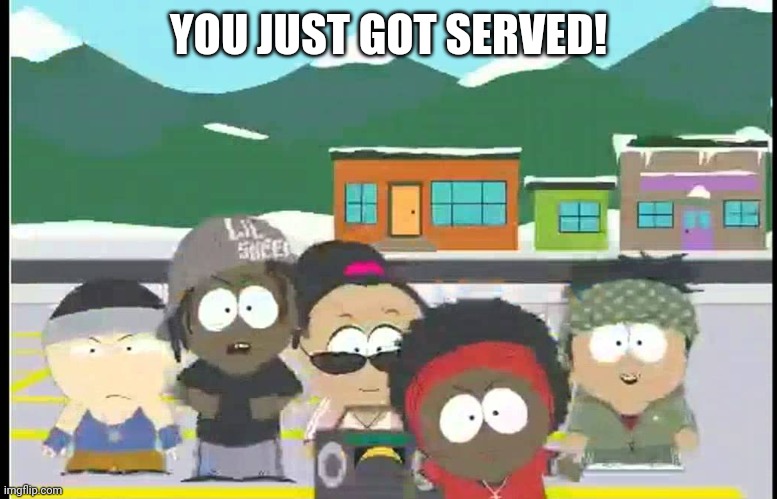 YOU JUST GOT SERVED! | made w/ Imgflip meme maker