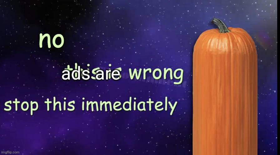 Pumpkin Facts | ads are | image tagged in pumpkin facts | made w/ Imgflip meme maker