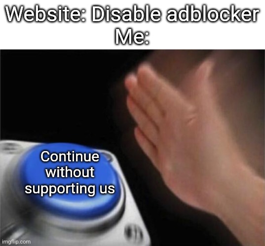 Blank Nut Button | Website: Disable adblocker
Me:; Continue without supporting us | image tagged in memes,blank nut button,adblock | made w/ Imgflip meme maker