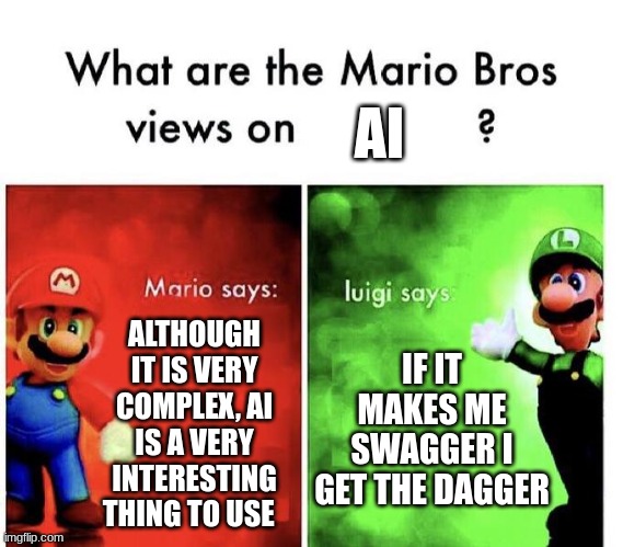 Mario Bros Views | AI; ALTHOUGH IT IS VERY COMPLEX, AI IS A VERY INTERESTING THING TO USE; IF IT MAKES ME SWAGGER I GET THE DAGGER | image tagged in mario bros views | made w/ Imgflip meme maker