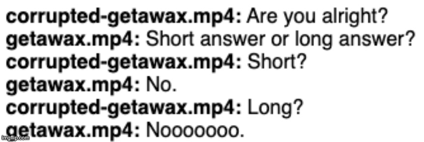 for the people who dont know, corrupted-getawax.mp4 is fleshcousin | made w/ Imgflip meme maker