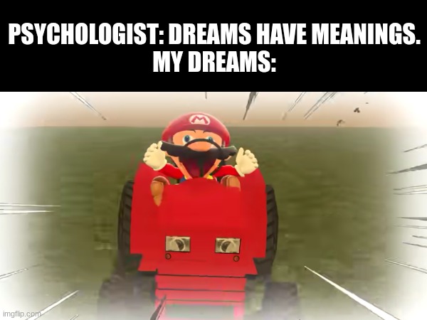 Just add some murdered pedestrians and I've got a match. | PSYCHOLOGIST: DREAMS HAVE MEANINGS.
MY DREAMS: | image tagged in funny,smg4 | made w/ Imgflip meme maker