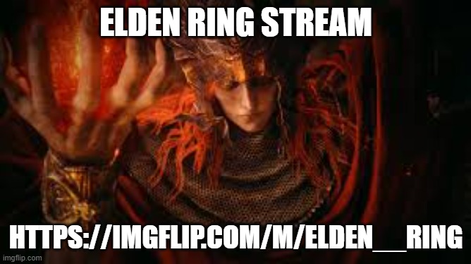 https://imgflip.com/m/elden__ring | ELDEN RING STREAM; HTTPS://IMGFLIP.COM/M/ELDEN__RING | image tagged in messmer the impaler | made w/ Imgflip meme maker