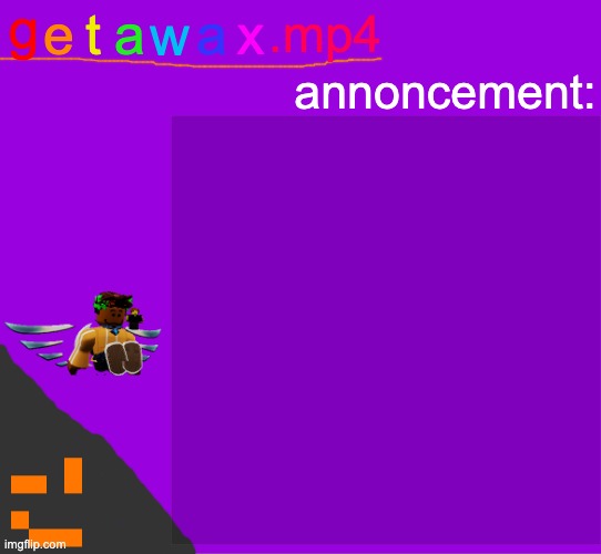 g; t; a; .mp4; e; w; a; x; annoncement: | made w/ Imgflip meme maker