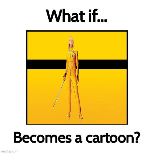 what if kill bill becomes a cartoon ? | image tagged in what if blank becomes a cartoon,kill bill,movies,hollywood,what if,tv | made w/ Imgflip meme maker